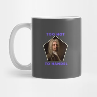 Too Hot To Handel - Funny Classical Music Pun Mug